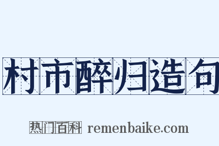 村市醉归造句是什么意思的图片